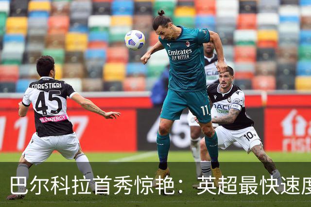 巴尔科拉首秀惊艳：英超最快速度打破纪录